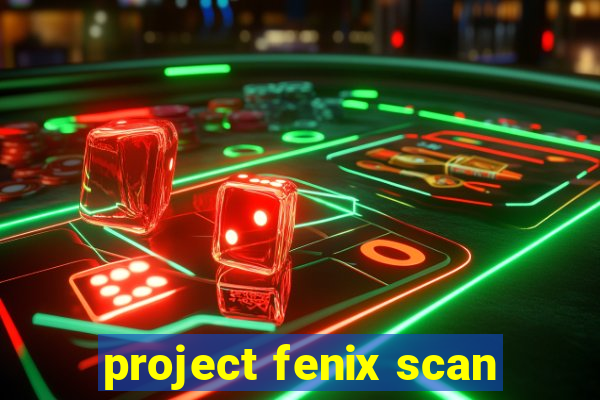 project fenix scan